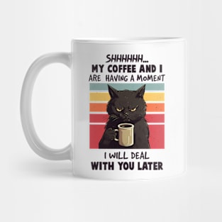 Shhh My Coffee And I Are Having A Moment You I'll Deal Later Mug